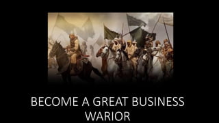 BECOME A GREAT BUSINESS
WARIOR
 