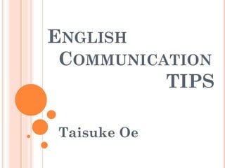 ENGLISH
 COMMUNICATION
          TIPS

Taisuke Oe
 