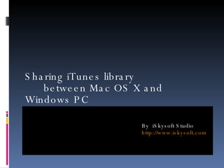 Sharing iTunes library  between Mac OS X and Windows PC By  iSkysoft Studio   http://www.iskysoft.com 