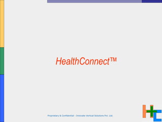 Proprietary & Confidential - Innovate Vertical Solutions Pvt. Ltd.   HealthConnect™ 