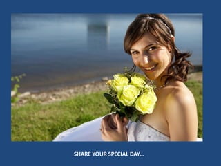 SHARE YOUR SPECIAL DAY…
 