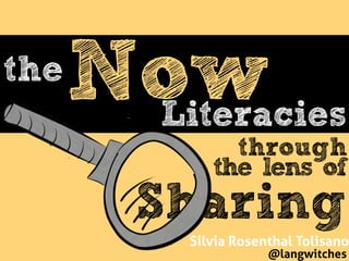 theNow 
Literacies 
through 
the lens of 
Sharing 
Silvia Rosenthal Tolisano 
@langwitches 
 
