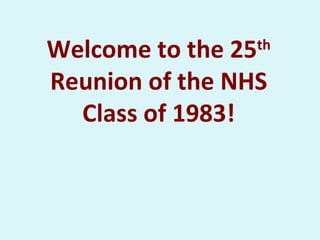 Welcome to the 25 th  Reunion of the NHS Class of 1983! 