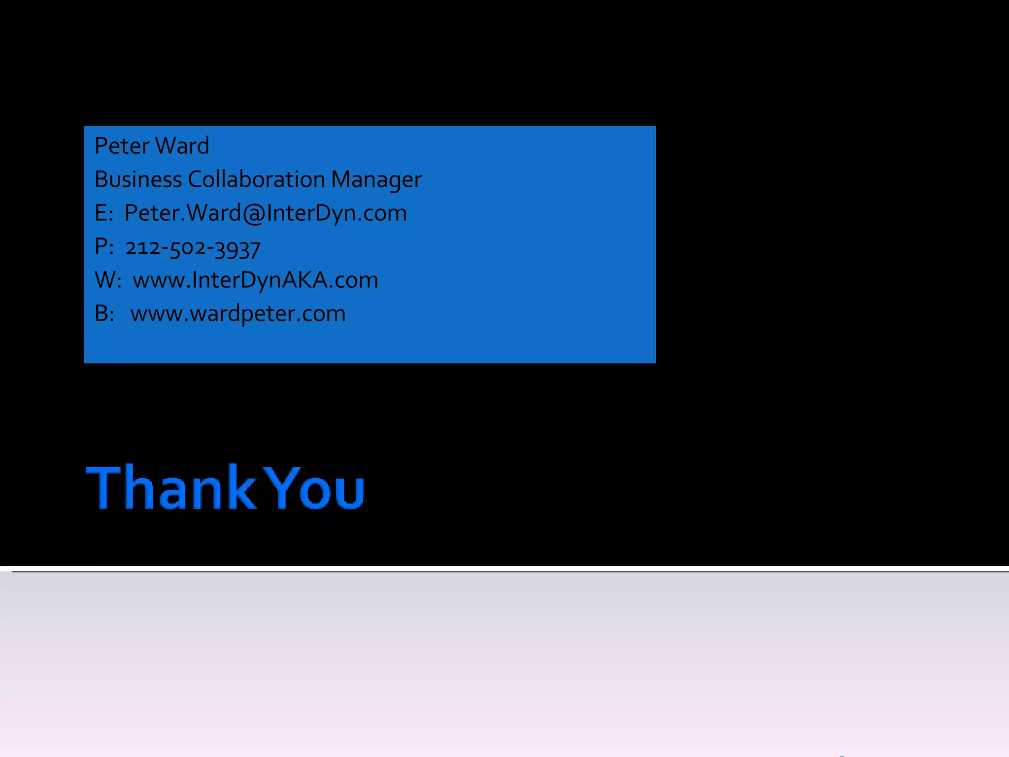 Peter Ward Business Collaboration Manager E:  [email_address] P:  212-502-3937 W:  www.InterDynAKA.com B:  www.wardpeter.com 