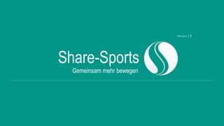 Share-Sports
Gemeinsam mehr bewegen
Version 1.3
 