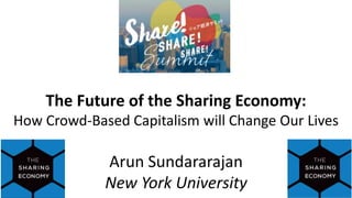 The Future of the Sharing Economy:
How Crowd-Based Capitalism will Change Our Lives
Arun Sundararajan
New York University
 