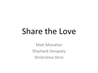Share the Love Matt Monahan Shashank Senapaty Shrikrishna Shrin 