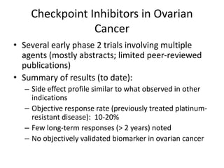 Checkpoint Inhibitors in Ovarian
Cancer
• Several early phase 2 trials involving multiple
agents (mostly abstracts; limite...