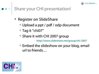 Share your CHI presentation! ,[object Object],[object Object],[object Object],[object Object],[object Object],[object Object]