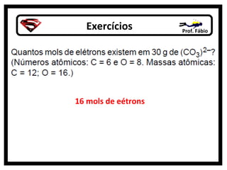 Exercícios Prof. Fábio
16 mols de eétrons
 