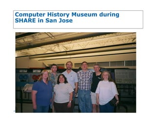 25
Computer History Museum during
SHARE in San Jose
 