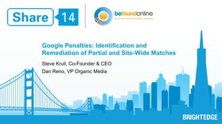 1 
Google Penalties: Identification and 
Remediation of Partial and Site-Wide Matches 
Steve Krull, Co-Founder & CEO 
Dan Reno, VP Organic Media 
 