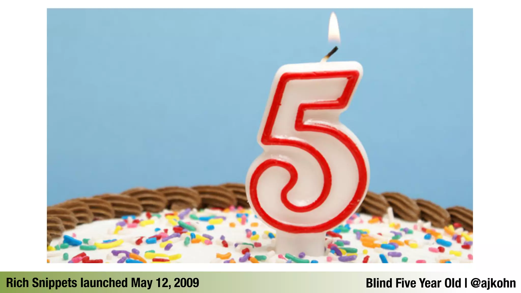 Rich Snippets launched May 12, 2009Blind Five Year Old | @ajkohn 
 