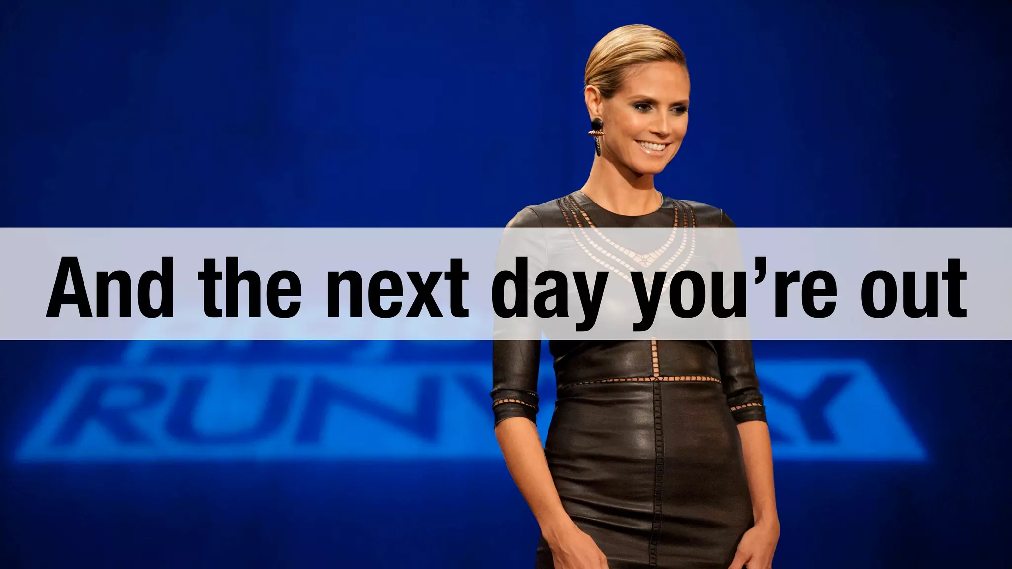 And the next day you’re out 
 