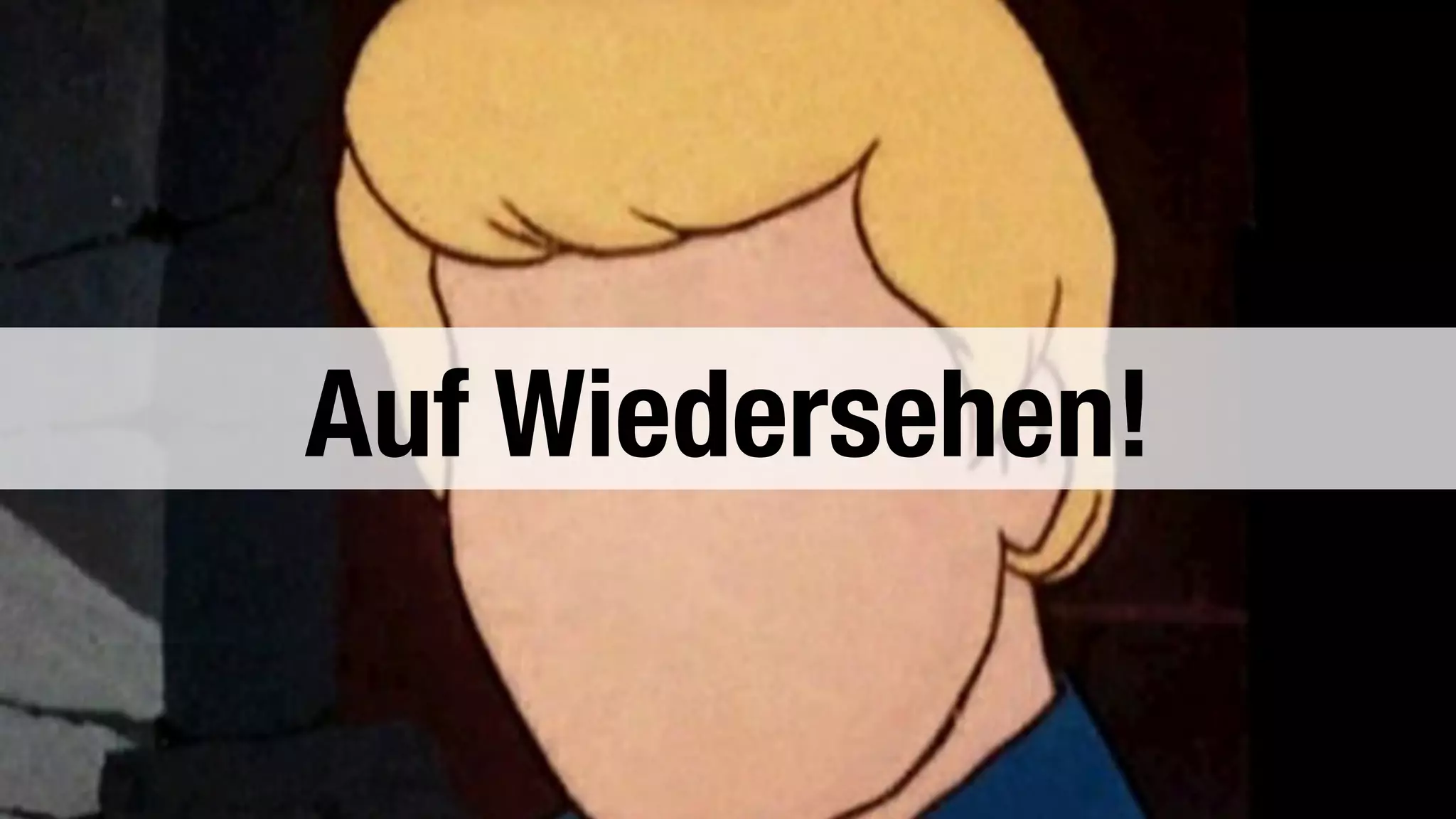 Auf Wiedersehen! 
 