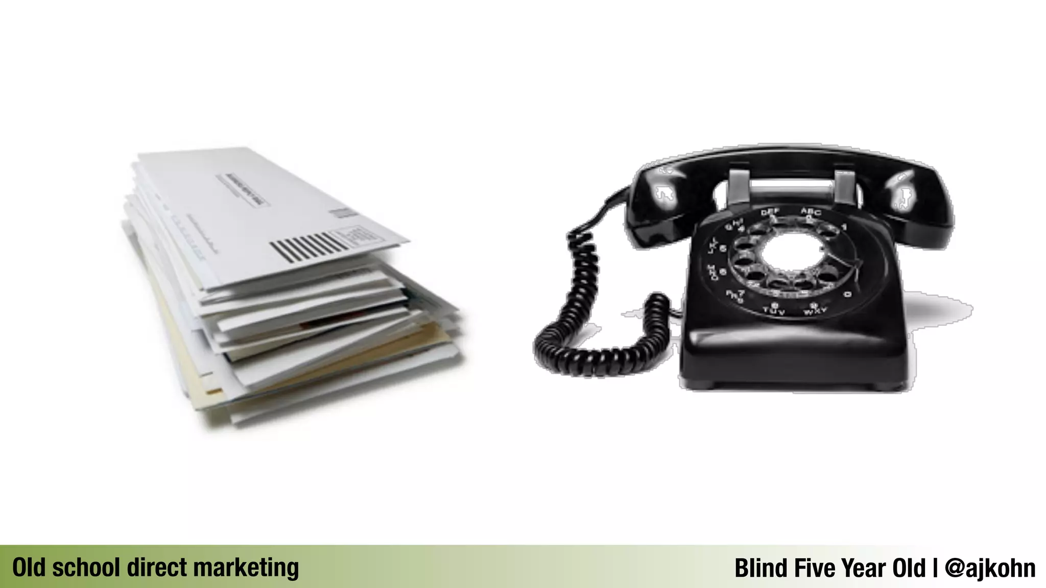 Old school direct marketingBlind Five Year Old | @ajkohn 
 