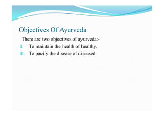 Objectives Of Ayurveda
There are two objectives of ayurveda:-
I. To maintain the health of healthy.
II. To pacify the dise...