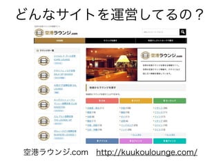 どんなサイトを運営してるの？
空港ラウンジ.com http://kuukoulounge.com/
 