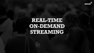REAL-TIME
ON-DEMAND
STREAMING
 