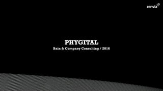 PHYGITAL
Bain & Company Consulting / 2016
 