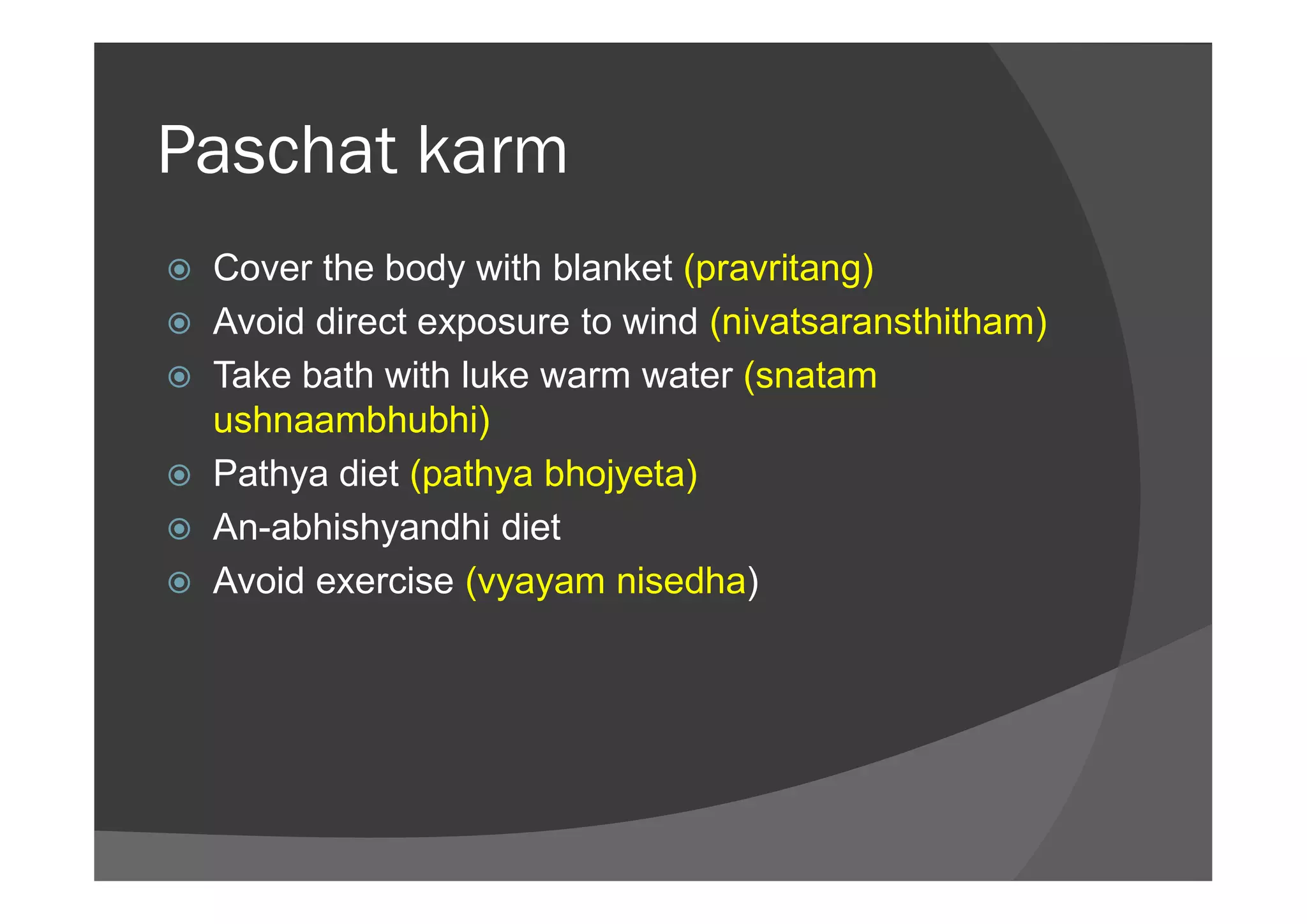 Paschat karm
 Cover the body with blanket (pravritang)
 Avoid direct exposure to wind (nivatsaransthitham)
 Take bath with luke warm water (snatam
ushnaambhubhi)
 Pathya diet (pathya bhojyeta) Pathya diet (pathya bhojyeta)
 An-abhishyandhi diet
 Avoid exercise (vyayam nisedha)
 
