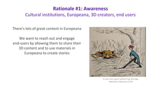 Rationale #1: Awareness
Cultural institutions, Europeana, 3D creators, end users
There’s lots of great content in European...