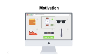 amazon.com
ADD TO CART
300 $
ADD TO CART
2
Motivation
 