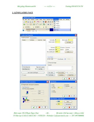 Bµi gi¶ng MastercamX4 ----  ---- Tr−êng §H KTCN-TN
Biªn so¹n: Th.S Ph¹m Ngäc Duy - 12 - Bé m«n: ChÕ t¹o m¸y – Khoa c¬ khÝ
TT §µo t¹o CAD/CAM/CNC – VITECH -- Website: Cadcamvitech.com --- §T: 0977008004
2. L NH LATHE FACE
 