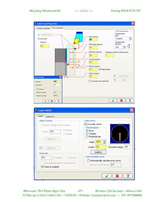 Bµi gi¶ng MastercamX4 ----  ---- Tr−êng §H KTCN-TN
Biªn so¹n: Th.S Ph¹m Ngäc Duy - 17 - Bé m«n: ChÕ t¹o m¸y – Khoa c¬ khÝ
TT §µo t¹o CAD/CAM/CNC – VITECH -- Website: Cadcamvitech.com --- §T: 0977008004
 