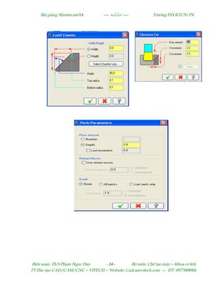 Bµi gi¶ng MastercamX4 ----  ---- Tr−êng §H KTCN-TN
Biªn so¹n: Th.S Ph¹m Ngäc Duy - 24 - Bé m«n: ChÕ t¹o m¸y – Khoa c¬ khÝ
TT §µo t¹o CAD/CAM/CNC – VITECH -- Website: Cadcamvitech.com --- §T: 0977008004
 