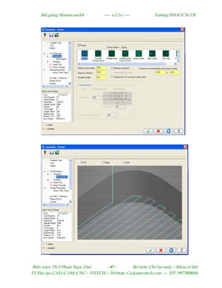 Bµi gi¶ng MastercamX4 ----  ---- Tr−êng §H KTCN-TN
Biªn so¹n: Th.S Ph¹m Ngäc Duy - 47 - Bé m«n: ChÕ t¹o m¸y – Khoa c¬ khÝ
TT §µo t¹o CAD/CAM/CNC – VITECH -- Website: Cadcamvitech.com --- §T: 0977008004
 