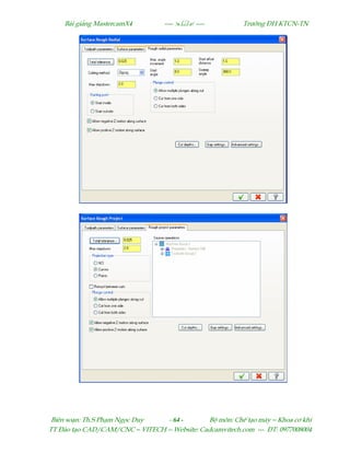 Bµi gi¶ng MastercamX4 ----  ---- Tr−êng §H KTCN-TN
Biªn so¹n: Th.S Ph¹m Ngäc Duy - 64 - Bé m«n: ChÕ t¹o m¸y – Khoa c¬ khÝ
TT §µo t¹o CAD/CAM/CNC – VITECH -- Website: Cadcamvitech.com --- §T: 0977008004
 