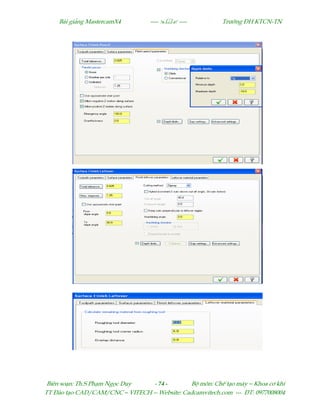 Bµi gi¶ng MastercamX4 ----  ---- Tr−êng §H KTCN-TN
Biªn so¹n: Th.S Ph¹m Ngäc Duy - 74 - Bé m«n: ChÕ t¹o m¸y – Khoa c¬ khÝ
TT §µo t¹o CAD/CAM/CNC – VITECH -- Website: Cadcamvitech.com --- §T: 0977008004
 