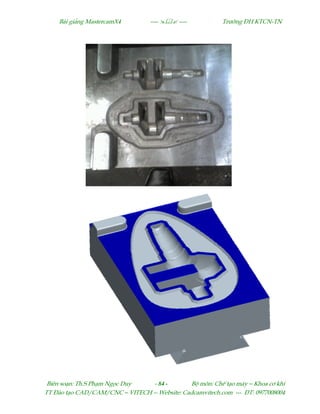 Bµi gi¶ng MastercamX4 ----  ---- Tr−êng §H KTCN-TN
Biªn so¹n: Th.S Ph¹m Ngäc Duy - 84 - Bé m«n: ChÕ t¹o m¸y – Khoa c¬ khÝ
TT §µo t¹o CAD/CAM/CNC – VITECH -- Website: Cadcamvitech.com --- §T: 0977008004
 