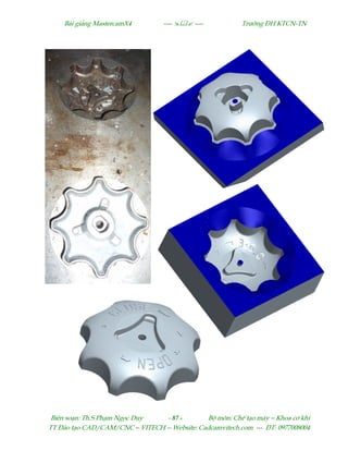 Bµi gi¶ng MastercamX4 ----  ---- Tr−êng §H KTCN-TN
Biªn so¹n: Th.S Ph¹m Ngäc Duy - 87 - Bé m«n: ChÕ t¹o m¸y – Khoa c¬ khÝ
TT §µo t¹o CAD/CAM/CNC – VITECH -- Website: Cadcamvitech.com --- §T: 0977008004
 