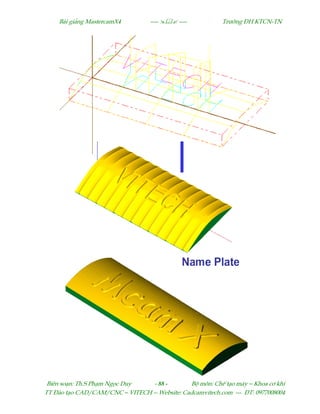Bµi gi¶ng MastercamX4 ----  ---- Tr−êng §H KTCN-TN
Biªn so¹n: Th.S Ph¹m Ngäc Duy - 88 - Bé m«n: ChÕ t¹o m¸y – Khoa c¬ khÝ
TT §µo t¹o CAD/CAM/CNC – VITECH -- Website: Cadcamvitech.com --- §T: 0977008004
 