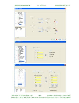 Bµi gi¶ng MastercamX4 ----  ---- Tr−êng §H KTCN-TN
Biªn so¹n: Th.S Ph¹m Ngäc Duy - 94 - Bé m«n: ChÕ t¹o m¸y – Khoa c¬ khÝ
TT §µo t¹o CAD/CAM/CNC – VITECH -- Website: Cadcamvitech.com --- §T: 0977008004
 