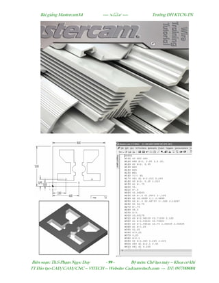 Bµi gi¶ng MastercamX4 ----  ---- Tr−êng §H KTCN-TN
Biªn so¹n: Th.S Ph¹m Ngäc Duy - 99 - Bé m«n: ChÕ t¹o m¸y – Khoa c¬ khÝ
TT §µo t¹o CAD/CAM/CNC – VITECH -- Website: Cadcamvitech.com --- §T: 0977008004
 
