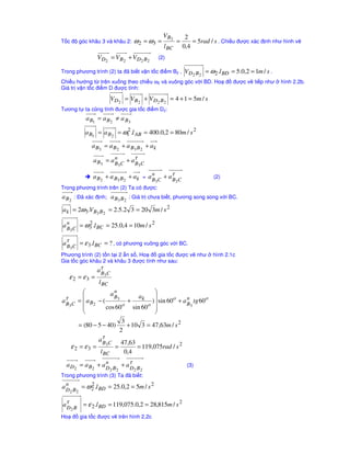 c tính theo công th
c: 
W = 3n – (2P5 + P4) + rth - Wth 
= 3 * 7 – (2 * 10 + 0) + 0 – 0 = 1 
Chn khâu 1 là khâu dan, khi tách nhóm ta ch có 3 nhóm tĩnh ñinh loi 2 (2,3; 4,5; 6,7) như 
hình 1.3b. ðây là cơ câu loi 2. 
Công th
c câu to cơ câu : 1 = 1 + 0 + 0 + 0 
4) Tính bac t do và xêp loi cơ câu bơm oxy (hình 1.4a) 
A 
O1 1 
B 
D 
E 
2 
3 
4 
5 
A 
A 
B 
C 
D 
E 
F 
O3 
O1 
1 
2 
3 
4 
5 
6 
7 
E 
F 
6 
7 
C 
E 
O3 
4 
5 
A 
B 
C 
2 
A 
O1 
1 
A 
B 
C 
D 
E 
G 
O 
O 
O 
1 
2 
3 
4 5 
6 
A 
B 
O 
O 
1 
2 
C 
D 
E 
G 
O 
3 
4 5 
H 
2’ 
K 6 
Hình 1.4a Hình 1.4b 
 