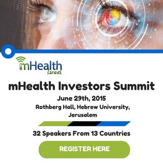 REGISTER HERE
mHealth Investors Summit
June 29th, 2015
Rothberg Hall, Hebrew University,
Jerusalem
32 Speakers From 13 Countries
 