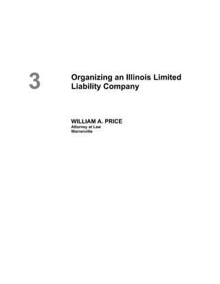 3

Organizing an Illinois Limited
Liability Company

WILLIAM A. PRICE
Attorney at Law
Warrenville

 
