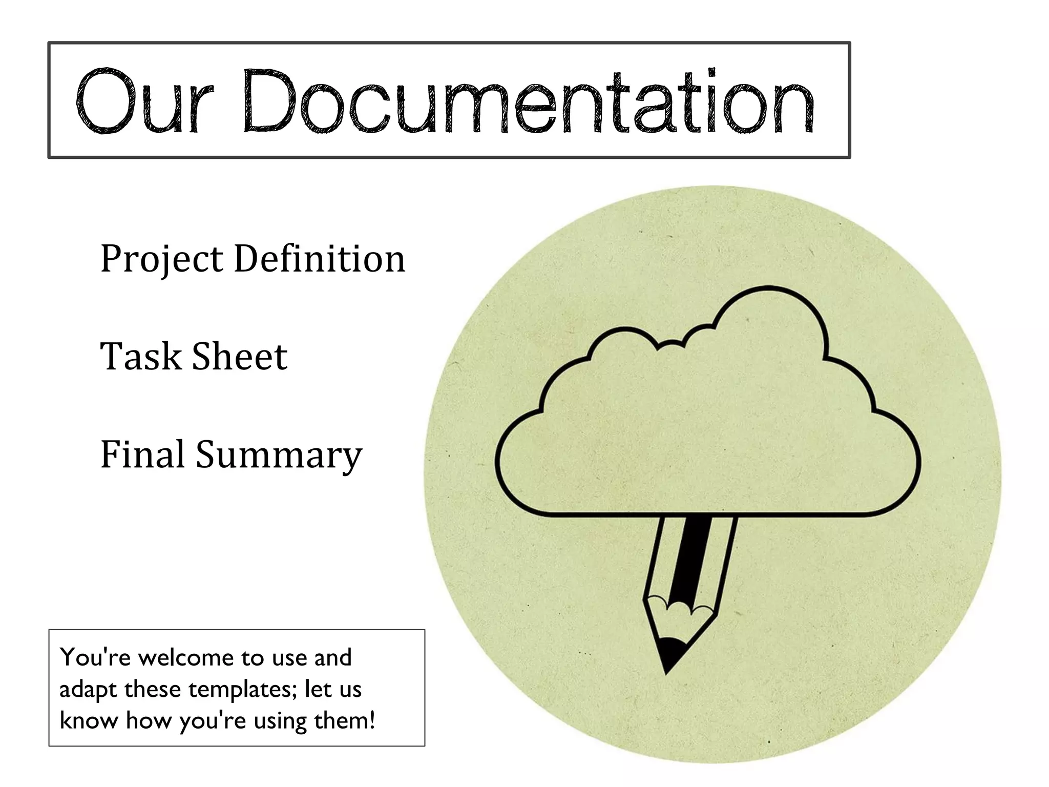 Project Definition

   Task Sheet

   Final Summary



You're welcome to use and
adapt these templates; let us
know how you're using them!
 