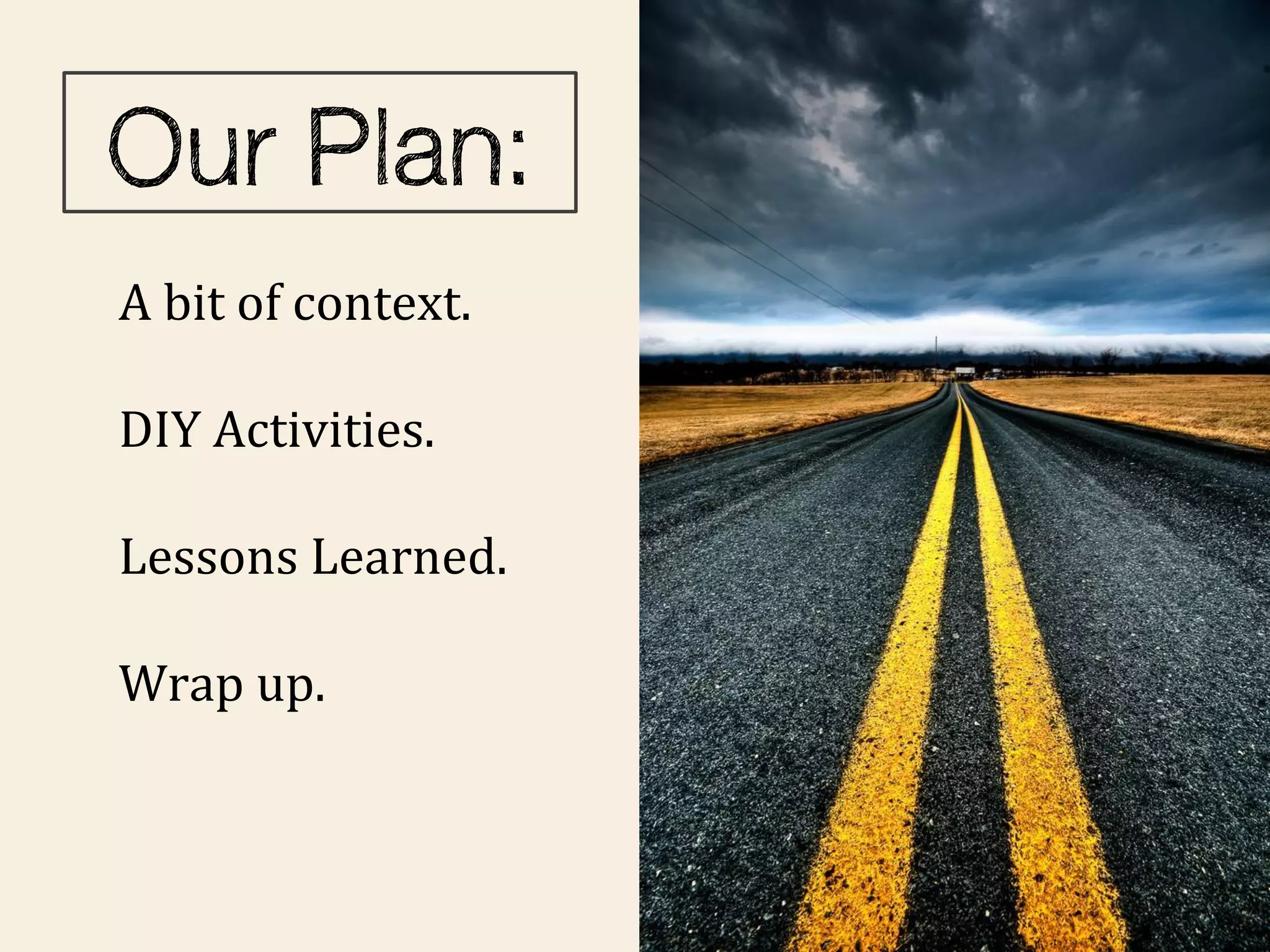 A bit of context.

DIY Activities.

Lessons Learned.

Wrap up.
 