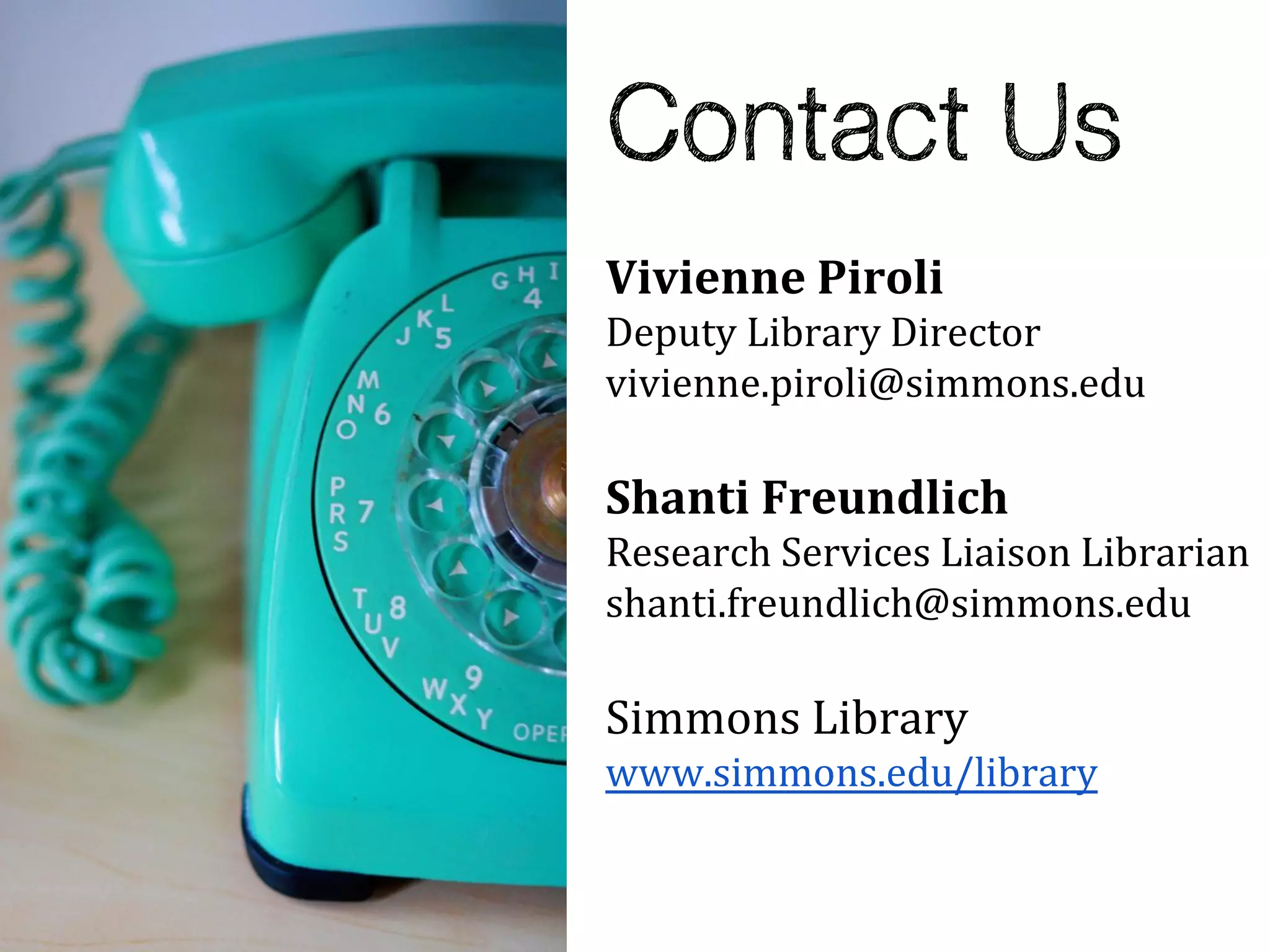Vivienne Piroli
Deputy Library Director
vivienne.piroli@simmons.edu

Shanti Freundlich
Research Services Liaison Librarian
shanti.freundlich@simmons.edu

Simmons Library
www.simmons.edu/library
 