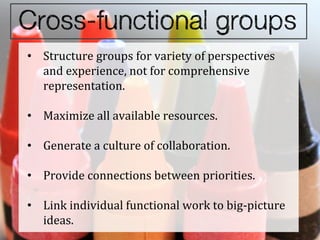 • Structure groups for variety of perspectives
  and experience, not for comprehensive
  representation.

• Maximize all a...