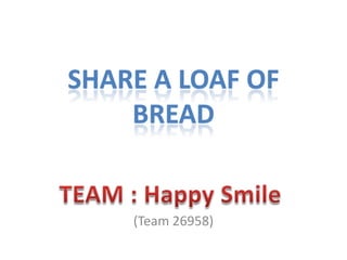 SHARE A LOAF OF
    BREAD


    (Team 26958)
 