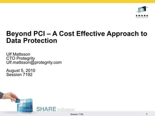 Beyond PCI – A Cost Effective Approach to Data Protection Ulf Mattsson CTO Protegrity [email_address] August 5, 2010 Session 7192 