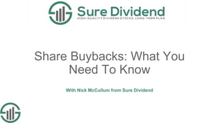 Share Buybacks: What You
Need To Know
With Nick McCullum from Sure Dividend
 