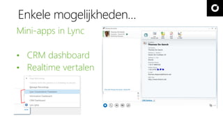 Enkele mogelijkheden… 
Mini-apps in Lync 
• CRM dashboard 
• Realtime vertalen 
 