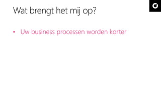 Wat brengt het mij op? 
• Uw business processen worden korter 
 
